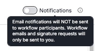 Email notifications will NOT be sent to workflow participants. Workflow emails and signature requests will only be sent to you.